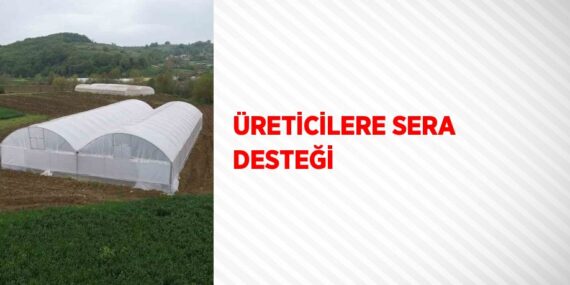 ÜRETİCİLERE SERA DESTEĞİ