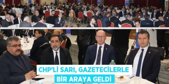 CHP’Lİ SARI, GAZETECİLERLE BİR ARAYA GELDİ