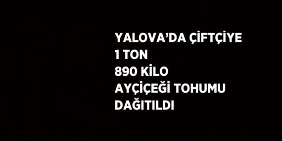 YALOVA’DA ÇİFTÇİYE 1 TON 890 KİLO AYÇİÇEĞİ TOHUMU DAĞITILDI