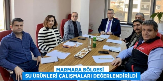 MARMARA BÖLGESİ    SU ÜRÜNLERİ ÇALIŞMALARI DEĞERLENDİRİLDİ