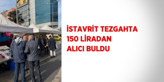 İSTAVRİT TEZGAHTA 150 LİRADAN ALICI BULDU