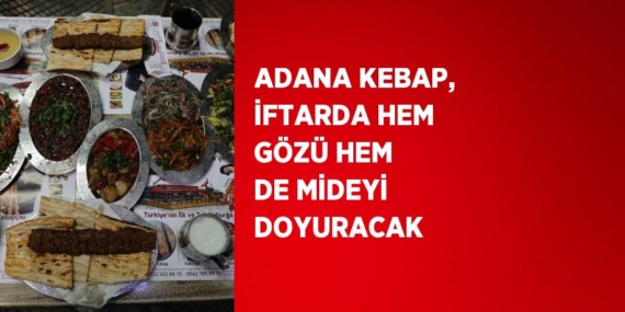 ADANA KEBAP, İFTARDA HEM GÖZÜ HEM DE MİDEYİ DOYURACAK