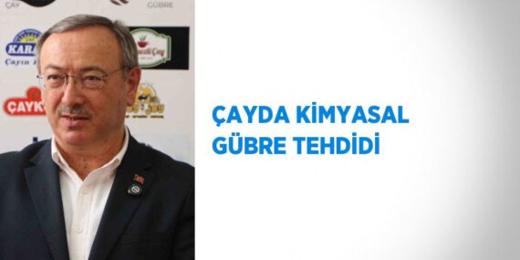 ÇAYDA KİMYASAL GÜBRE TEHDİDİ