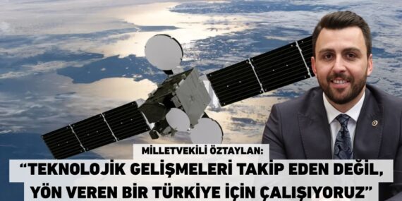 Milletvekili Öztaylan: “Teknolojik gelişmeleri takip eden değil,  yön veren bir Türkiye için çalışıyoruz”