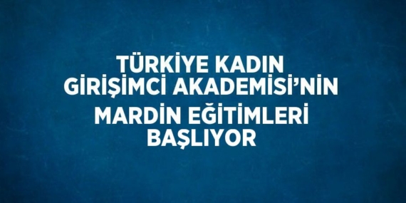 TÜRKİYE KADIN GİRİŞİMCİ AKADEMİSİ’NİN MARDİN EĞİTİMLERİ BAŞLIYOR