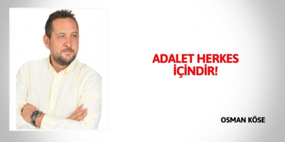 ADALET HERKES  İÇİNDİR!