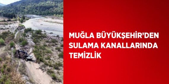 MUĞLA BÜYÜKŞEHİR’DEN SULAMA KANALLARINDA TEMİZLİK