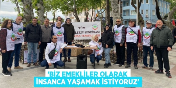 “BİZ EMEKLİLER OLARAK İNSANCA YAŞAMAK İSTİYORUZ”