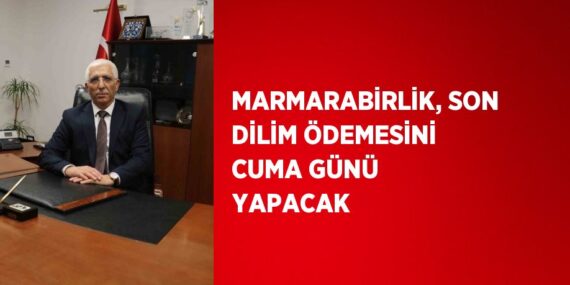 MARMARABİRLİK, SON DİLİM ÖDEMESİNİ CUMA GÜNÜ YAPACAK
