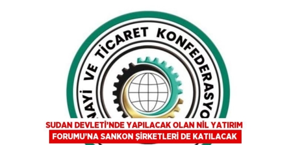 SUDAN DEVLETİ’NDE YAPILACAK OLAN NİL YATIRIM FORUMU’NA SANKON ŞİRKETLERİ DE KATILACAK