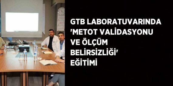 GTB LABORATUVARINDA ‘METOT VALİDASYONU VE ÖLÇÜM BELİRSİZLİĞİ’ EĞİTİMİ