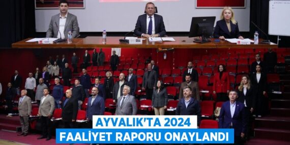 AYVALIK’TA 2024 FAALİYET RAPORU ONAYLANDI