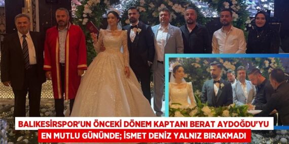 Balıkesirspor’un önceki dönem kaptanı Berat Aydoğdu’yu en mutlu gününde; İSMET DENİZ YALNIZ BIRAKMADI