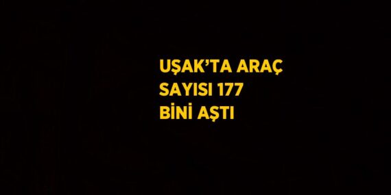 UŞAK’TA ARAÇ SAYISI 177 BİNİ AŞTI