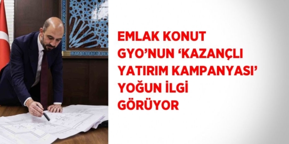 EMLAK KONUT GYO’NUN ‘KAZANÇLI YATIRIM KAMPANYASI’ YOĞUN İLGİ GÖRÜYOR