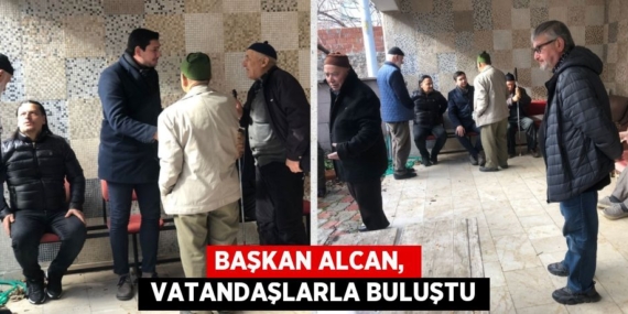 BAŞKAN ALCAN,   VATANDAŞLARLA BULUŞTU
