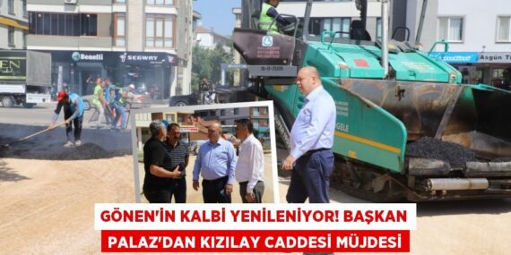 Gönen’in Kalbi Yenileniyor! Başkan Palaz’dan Kızılay Caddesi Müjdesi