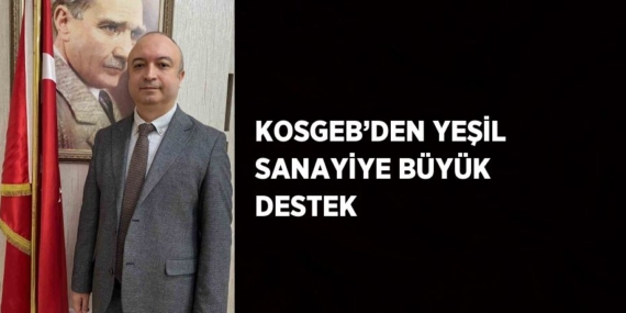 KOSGEB’DEN YEŞİL SANAYİYE BÜYÜK DESTEK