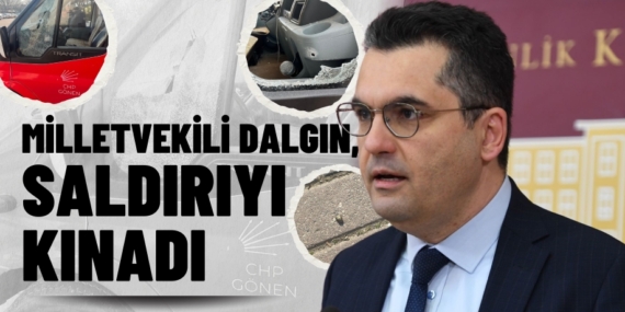 MİLLETVEKİLİ DALGIN, SALDIRIYI KINADI