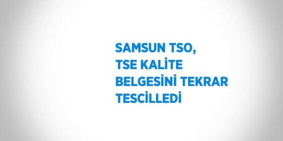 SAMSUN TSO, TSE KALİTE BELGESİNİ TEKRAR TESCİLLEDİ