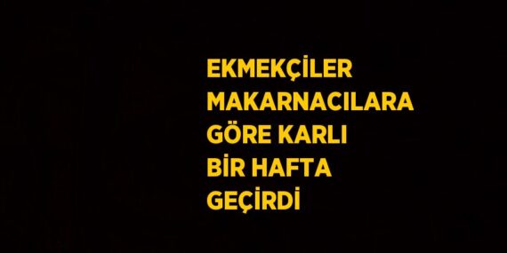 EKMEKÇİLER MAKARNACILARA GÖRE KARLI BİR HAFTA GEÇİRDİ