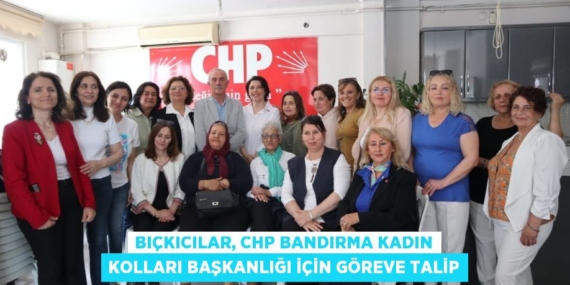BIÇKICILAR, CHP BANDIRMA KADIN KOLLARI BAŞKANLIĞI İÇİN GÖREVE TALİP