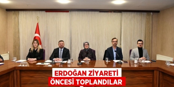 ERDOĞAN ZİYARETİ ÖNCESİ TOPLANDILAR