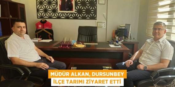 MÜDÜR ALKAN, DURSUNBEY İLÇE TARIMI ZİYARET ETTİ