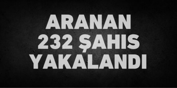 Aranan 232 şahıs yakalandı