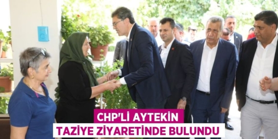 CHP’Lİ AYTEKİN TAZİYE ZİYARETİNDE BULUNDU