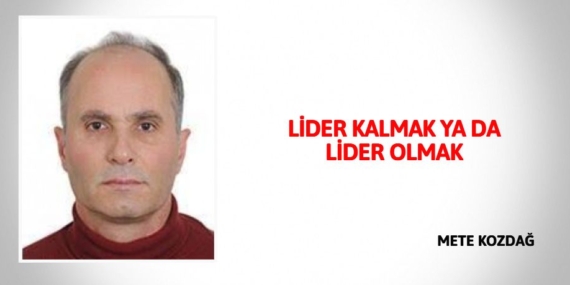 LİDER KALMAK YA DA LİDER OLMAK