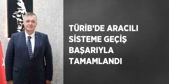 TÜRİB’DE ARACILI SİSTEME GEÇİŞ BAŞARIYLA TAMAMLANDI
