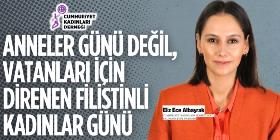 ANNELER GÜNÜ DEĞİL, VATANLARI İÇİN  DİRENEN FİLİSTİNLİ KADINLAR GÜNÜ