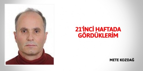 21’İNCİ HAFTADA GÖRDÜKLERİM