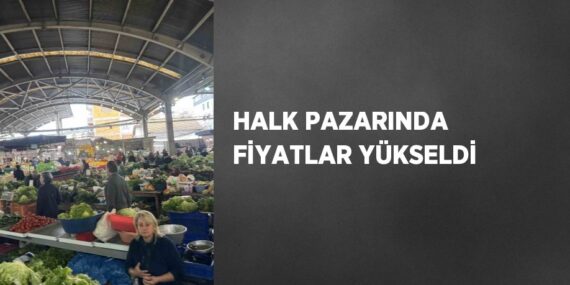 HALK PAZARINDA FİYATLAR YÜKSELDİ
