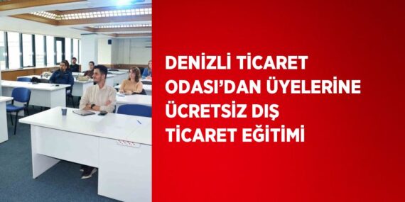 DENİZLİ TİCARET ODASI’DAN ÜYELERİNE ÜCRETSİZ DIŞ TİCARET EĞİTİMİ