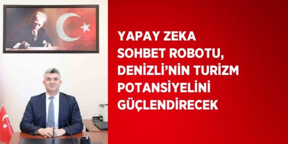 YAPAY ZEKA SOHBET ROBOTU, DENİZLİ’NİN TURİZM POTANSİYELİNİ GÜÇLENDİRECEK