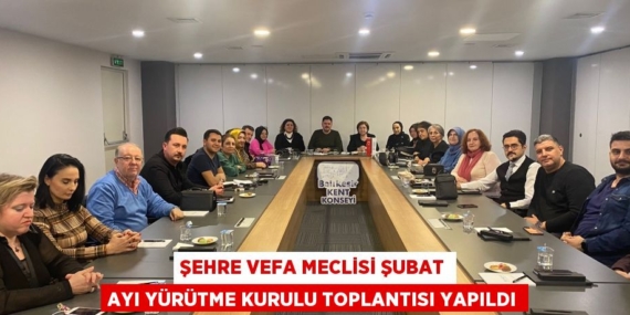 ŞEHRE VEFA MECLİSİ ŞUBAT AYI YÜRÜTME KURULU TOPLANTISI YAPILDI