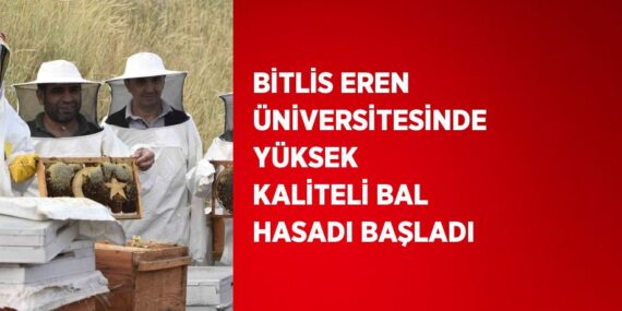 BİTLİS EREN ÜNİVERSİTESİNDE YÜKSEK KALİTELİ BAL HASADI BAŞLADI