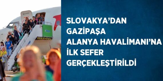 SLOVAKYA’DAN GAZİPAŞA ALANYA HAVALİMANI’NA İLK SEFER GERÇEKLEŞTİRİLDİ