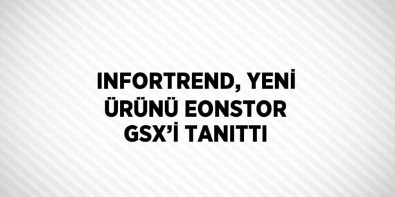 INFORTREND, YENİ ÜRÜNÜ EONSTOR GSX’İ TANITTI