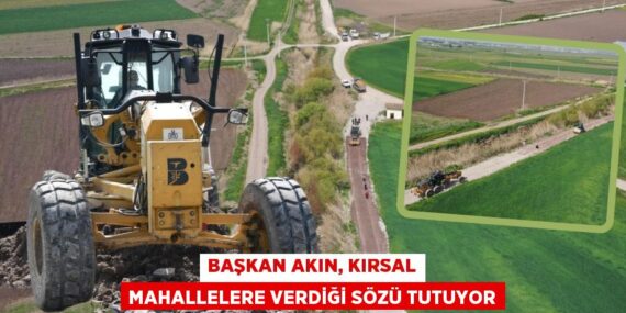 BAŞKAN AKIN, KIRSAL MAHALLELERE VERDİĞİ SÖZÜ TUTUYOR