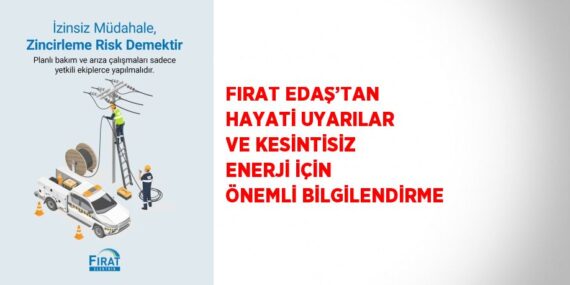 FIRAT EDAŞ’TAN HAYATİ UYARILAR VE KESİNTİSİZ ENERJİ İÇİN ÖNEMLİ BİLGİLENDİRME
