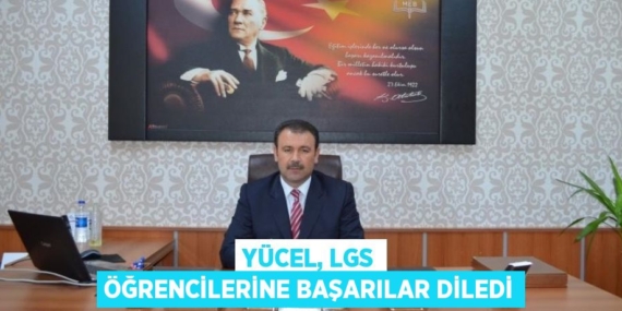 YÜCEL, LGS ÖĞRENCİLERİNE BAŞARILAR DİLEDİ