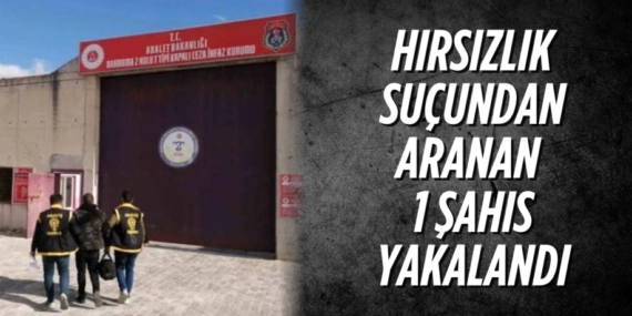 HIRSIZLIK SUÇUNDAN ARANAN 1 ŞAHIS YAKALANDI