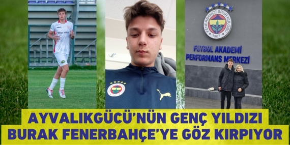 AYVALIKGÜCÜ’NÜN GENÇ YILDIZI BURAK FENERBAHÇE’YE GÖZ KIRPIYOR