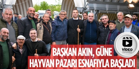BAŞKAN AKIN, GÜNE HAYVAN PAZARI ESNAFIYLA BAŞLADI