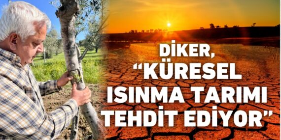 DİKER, “KÜRESEL ISINMA TARIMI TEHDİT EDİYOR”