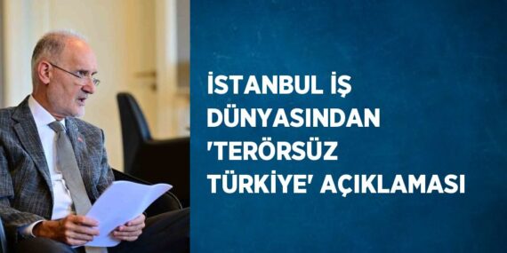 İSTANBUL İŞ DÜNYASINDAN ‘TERÖRSÜZ TÜRKİYE’ AÇIKLAMASI