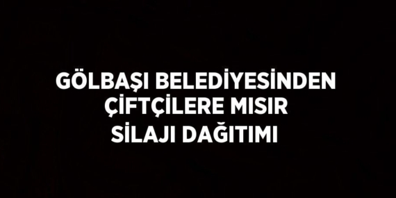 GÖLBAŞI BELEDİYESİNDEN ÇİFTÇİLERE MISIR SİLAJI DAĞITIMI